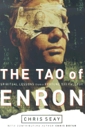 The Tao of Enron: Spiritual Lessons from a Fortune 500 Fallout - Seay, Chris, and Bryan, Christopher (Contributions by)