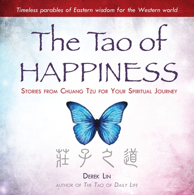 The Tao of Happiness: Stories from Chuang Tzu for Your Spiritual Journey - Lin, Derek