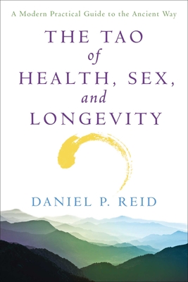 The Tao of Health, Sex and Longevity: A Modern Practical Guide to the Ancient Way - Reid, Daniel