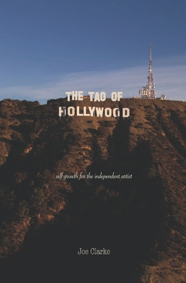 The Tao of Hollywood: self growth for the independent artist - Michael, Martha (Editor), and Clarke, Joe