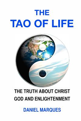 The Tao of Life: The Truth about Christ, God and Enlightenment - Marques, Daniel