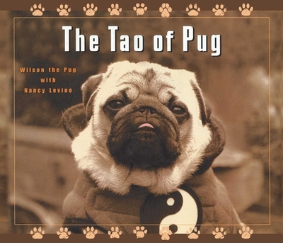 The Tao of Pug - Levine, Nancy, and Wilson the Pug