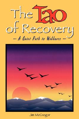 The Tao of Recovery: A Quiet Path to Wellness - McGregor, Jim, and Muller, Wayne (Foreword by)