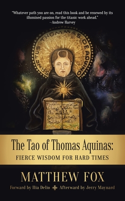 The Tao of Thomas Aquinas: Fierce Wisdom for Hard Times - Fox, Matthew, and Delio, Ilia, and Maynard, Jerry