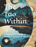 The Tao Within: A Beginner's Guide to Taoist Practices & Wisdom