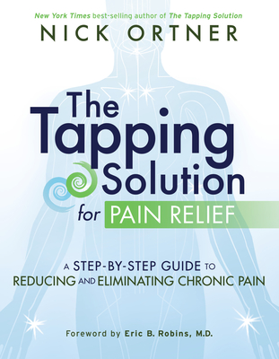 The Tapping Solution for Pain Relief: A Step-by-Step Guide to Reducing and Eliminating Chronic Pain - Ortner, Nick