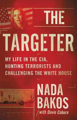 The Targeter: My Life in the Cia, Hunting Terrorists and Challenging the White House - Bakos, Nada, and Coburn, Davin