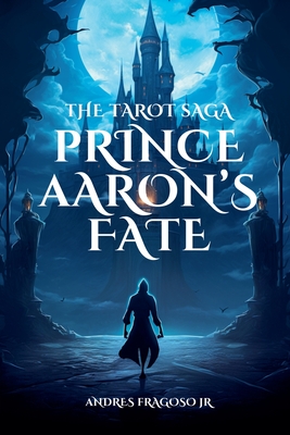 The Tarot Saga: Prince Aaron's Fate - Fragoso, Andres, Jr.