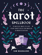 The Tarot Spellbook: 78 Witchy Ways to Use Your Tarot Deck for Magick and Manifestation