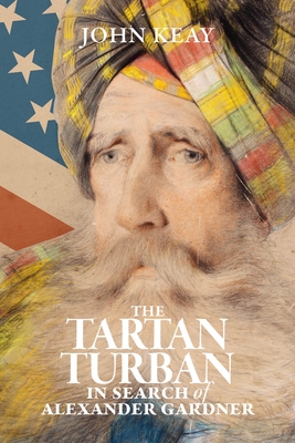 The Tartan Turban: In Search of Alexander Gardner - Keay, John
