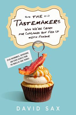 The Tastemakers: Why We're Crazy for Cupcakes But Fed Up with Fondue - Sax, David