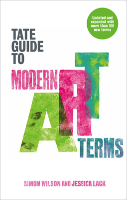 The Tate Guide to Modern Art Terms: Updated & Expanded Edition - Wilson, Simon (Editor), and Lack, Jessica (Editor)