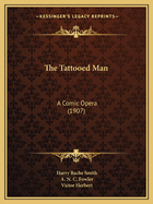 The Tattooed Man: A Comic Opera (1907)