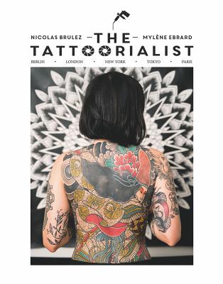 The Tattoorialist: Berlin, London, New York, Tokyo, Paris - Brulez, Nicolas, and Ebrard, Mylne