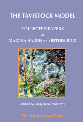 The Tavistock Model: Collected Papers of Martha Harris and Esther Bick - Harris, Martha, and Bick, Esther