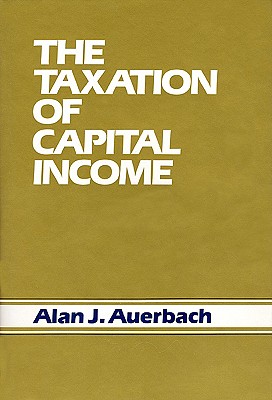 The Taxation of Capital Income - Auerbach, Alan J