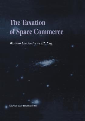 The Taxation of Space Commerce - Andrews III, William Lee