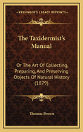 The Taxidermist's Manual: Or the Art of Collecting, Preparing, and Preserving Objects of Natural History (1879)
