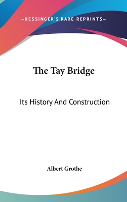 The Tay Bridge: Its History And Construction - Grothe, Albert