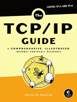 The Tcp/IP Guide: A Comprehensive, Illustrated Internet Protocols Reference - Kozierok, Charles M