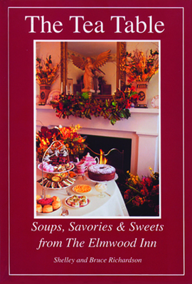 The Tea Table: Soups, Savories & Sweets from the Elmwood Inn - Richardson, Bruce, and Richardson, Shelley