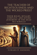 The Teacher of Righteousness and the Wicked Priest: Their Roles, Rivalry, Conflict, and Divine Judgment in the Dead Sea Scrolls