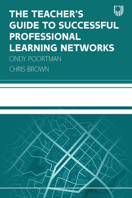 The Teacher's Guide to Successful Professional Learning Networks: Overcoming Challenges and Improving Student Outcomes - Poortman, Cindy, and Brown, Chris
