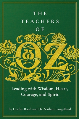 The Teachers of Oz: Leading with Wisdom, Heart, Courage, and Spirit - Raad, Herbie, and Lang-Raad, Nathan