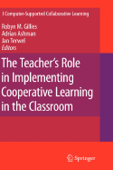 The Teacher's Role in Implementing Cooperative Learning in the Classroom - Gillies, Robyn M (Editor), and Ashman, Adrian (Editor), and Terwel, Jan (Editor)