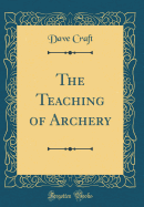 The Teaching of Archery (Classic Reprint)