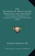 The Teaching Of Bible Classes, Principles And Methods: With Special Reference To Classes Of Young Men And Boys (1905)