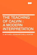 The Teaching of Calvin: A Modern Interpretation