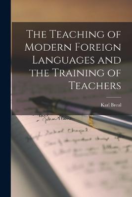 The Teaching of Modern Foreign Languages and the Training of Teachers - Breul, Karl