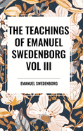 The Teachings of Emanuel Swedenborg: Vol III: Last Judgment, Last Judgment Continued, Last Judgment Posthumous