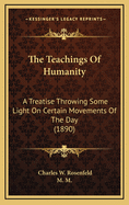 The Teachings of Humanity: A Treatise Throwing Some Light on Certain Movements of the Day (1890)