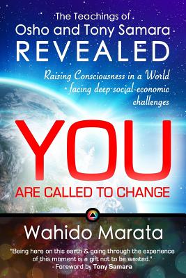 The Teachings of Osho and Tony Samara Revealed - You Are Called To Change: Raising Consciousness in a World facing deep social-economic challenges - Samara, Tony (Foreword by), and Marata, Wahido