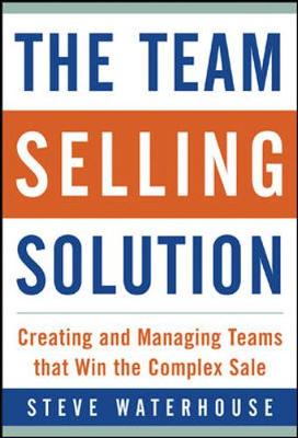 The Team Selling Solution: Creating and Managing Teams That Win the Complex Sale - Waterhouse, Steve