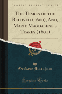 The Teares of the Beloved (1600), And, Marie Magdalene's Teares (1601) (Classic Reprint)