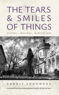 The Tears and Smiles of Things: Stories, Sketches, Meditations
