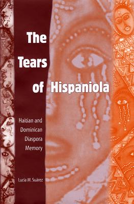 The Tears of Hispaniola: Haitian and Dominican Diaspora Memory - Surez, Luca M