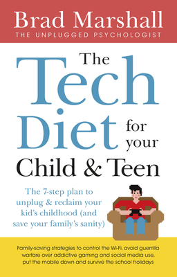 The Tech Diet for your Child & Teen: The 7-Step Plan to Unplug & Reclaim Your Kid's Childhood (And Your Family's Sanity) - Marshall, Brad