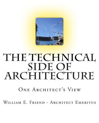 The Technical Side of Architecture: One Architect's View - Friend, William E