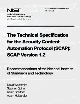 The Technical Specification for the Security Content Automation Protocol (SCAP): SCAP Version 1.2: Recommendations of the National Institute of Standards and Technology (Special Publication 800-126 Revision 2) - Quinn, Stephen, and Scarfone, Karen, and Halbardier, Adam