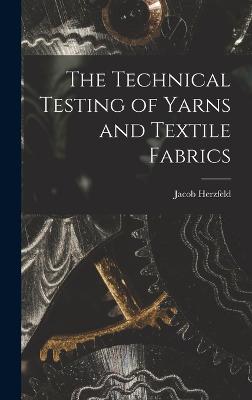 The Technical Testing of Yarns and Textile Fabrics - Herzfeld, Jacob