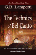 The Technics of Bel Canto (1905): Bel Canto Masters Study Series - Blankenbehler, Gregory T (Editor), and Lamperti, Giovanni Battista