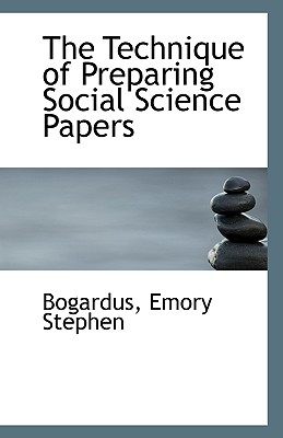 The Technique of Preparing Social Science Papers - Stephen, Bogardus Emory