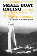 The Techniques of Small Boat Racing: By the "International 14" Sailors of North America