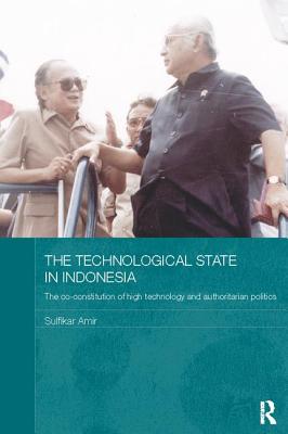 The Technological State in Indonesia: The Co-constitution of High Technology and Authoritarian Politics - Amir, Sulfikar