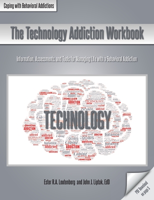 The Technology Addiction Workbook: Information, Assessments, and Tools for Managing Life with a Behavioral Addiction - Leutenberg, Ester R a, and Liptak, John J