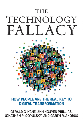 The Technology Fallacy: How People Are the Real Key to Digital Transformation - Kane, Gerald C, and Nguyen Phillips, Anh, and Copulsky, Jonathan R
